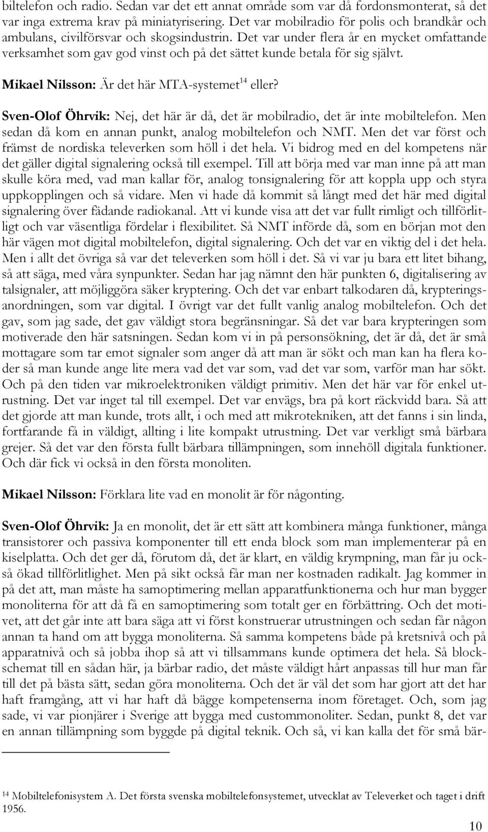 Det var under flera år en mycket omfattande verksamhet som gav god vinst och på det sättet kunde betala för sig självt. Mikael Nilsson: Är det här MTA-systemet 14 eller?