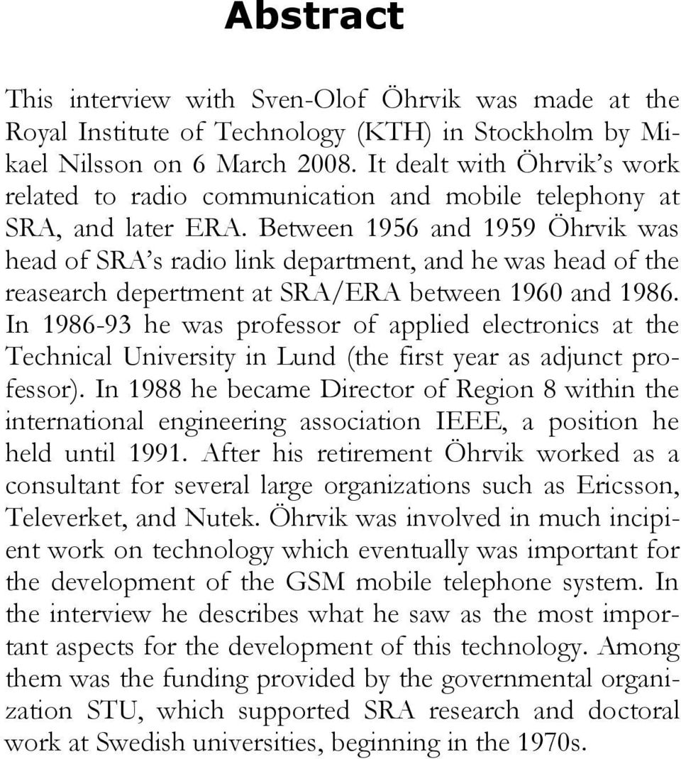 Between 1956 and 1959 Öhrvik was head of SRA s radio link department, and he was head of the reasearch depertment at SRA/ERA between 1960 and 1986.