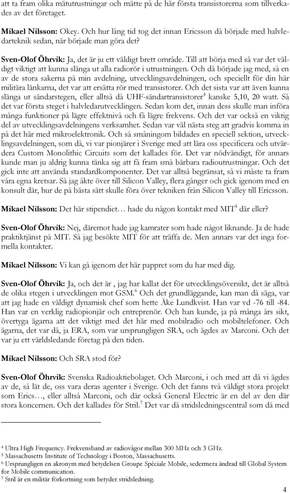 Till att börja med så var det väldigt viktigt att kunna slänga ut alla radiorör i utrustningen.
