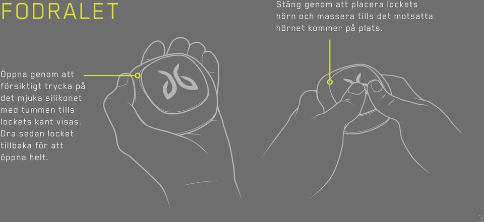 Öppna genom att försiktigt trycka på det mjuka silikonet med