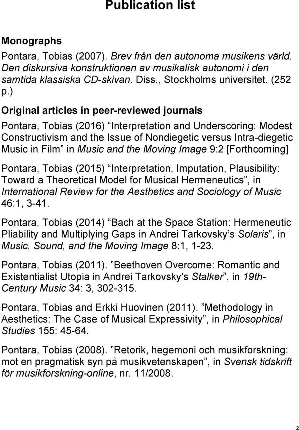 ) Original articles in peer-reviewed journals Pontara, Tobias (2016) Interpretation and Underscoring: Modest Constructivism and the Issue of Nondiegetic versus Intra-diegetic Music in Film in Music