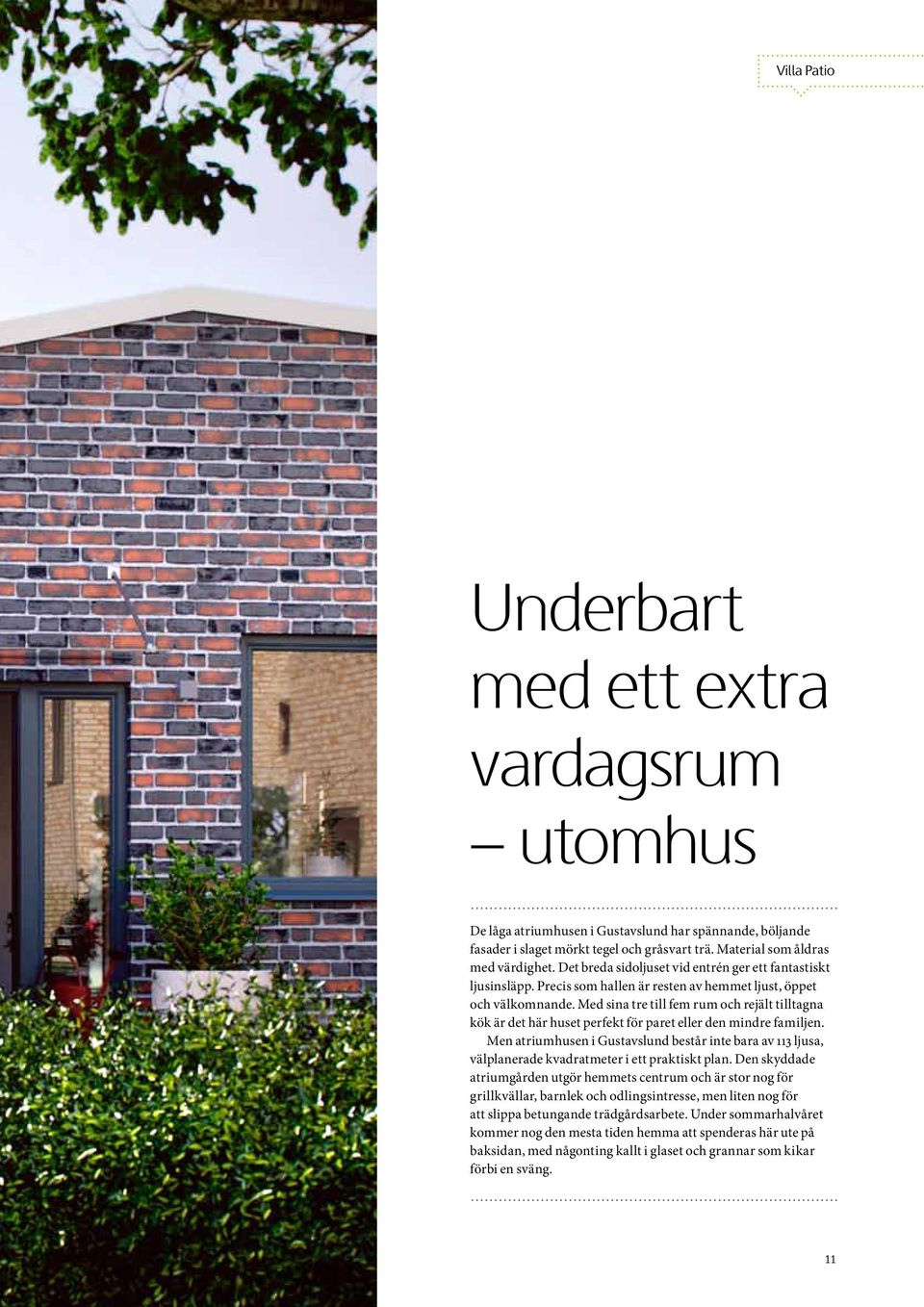 Med sina tre till fem rum och rejält tilltagna kök är det här huset perfekt för paret eller den mindre familjen.