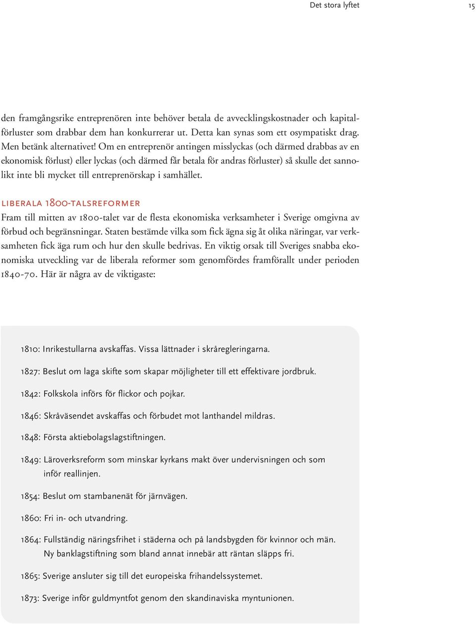 Om en entreprenör antingen misslyckas (och därmed drabbas av en ekonomisk förlust) eller lyckas (och därmed får betala för andras förluster) så skulle det sannolikt inte bli mycket till