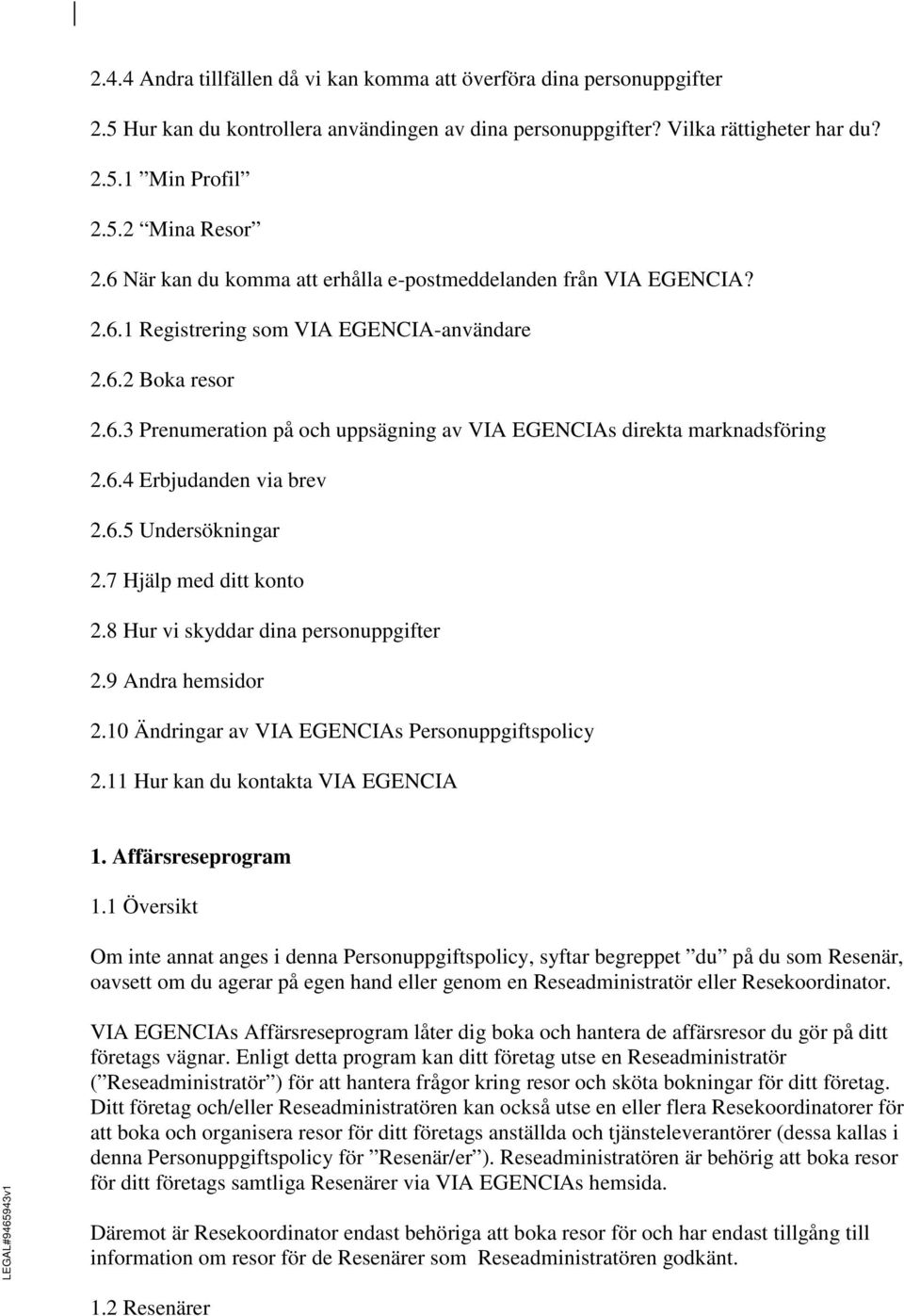 6.4 Erbjudanden via brev 2.6.5 Undersökningar 2.7 Hjälp med ditt konto 2.8 Hur vi skyddar dina personuppgifter 2.9 Andra hemsidor 2.10 Ändringar av VIA EGENCIAs Personuppgiftspolicy 2.