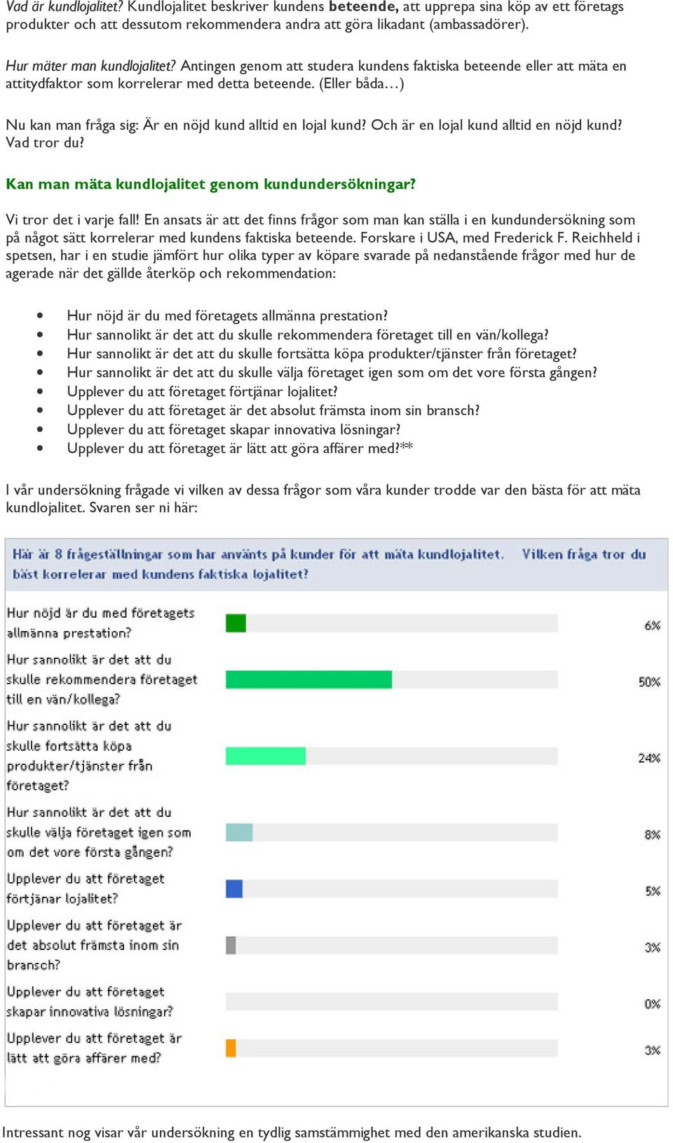 (Eller båda ) Nu kan man fråga sig: Är en nöjd kund alltid en lojal kund? Och är en lojal kund alltid en nöjd kund? Vad tror du? Kan man mäta kundlojalitet genom kundundersökningar?