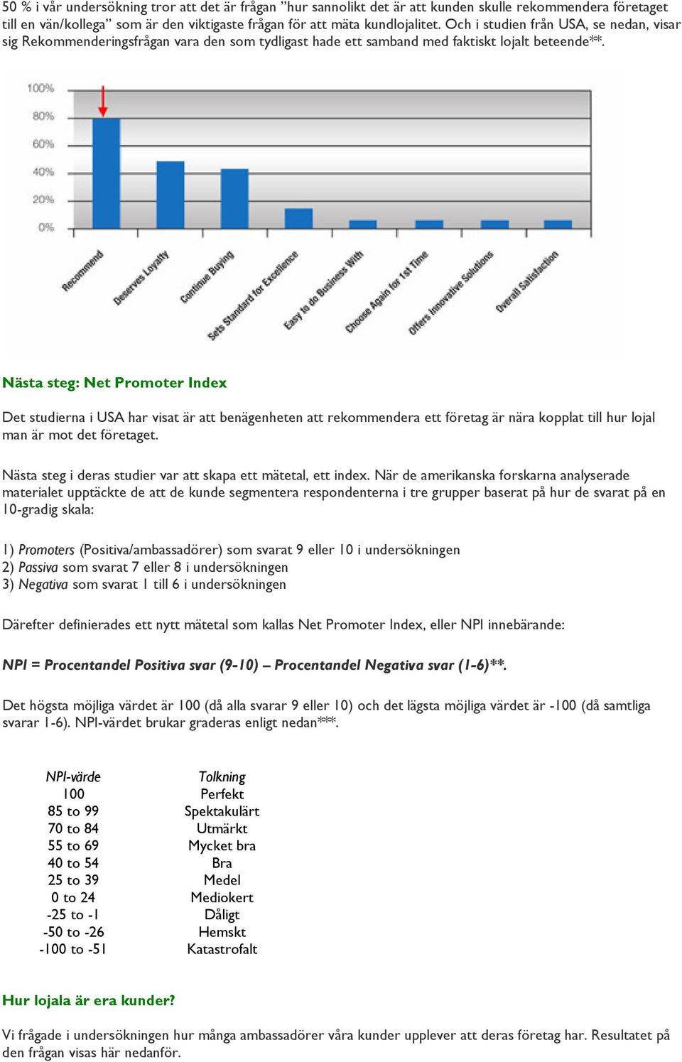 Nästa steg: Net Promoter Index Det studierna i USA har visat är att benägenheten att rekommendera ett företag är nära kopplat till hur lojal man är mot det företaget.