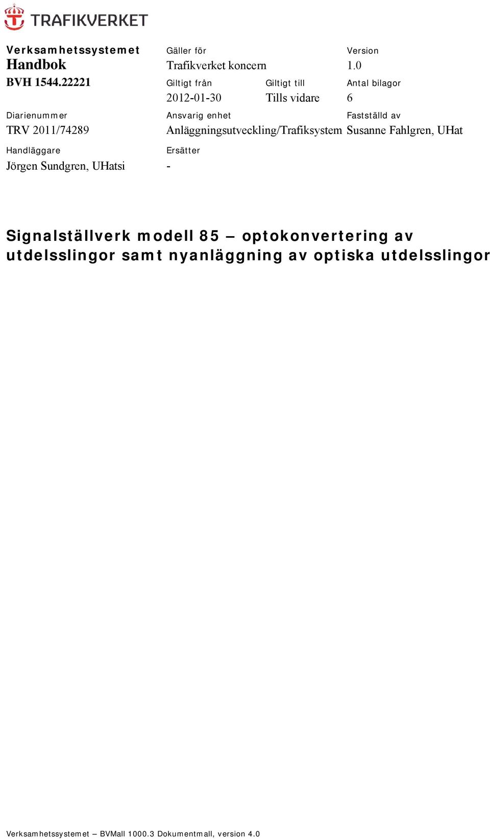 TRV 2011/74289 Anläggningsutveckling/Trafiksystem Susanne Fahlgren, UHat Handläggare Jörgen Sundgren, UHatsi -