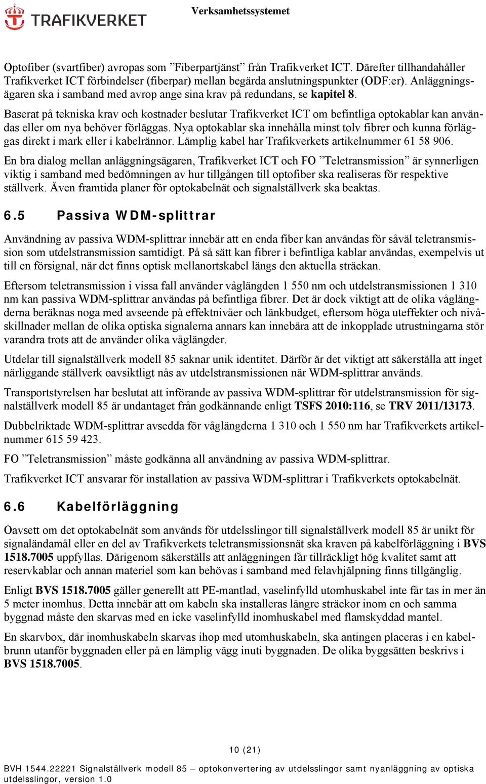 Baserat på tekniska krav och kostnader beslutar Trafikverket ICT om befintliga optokablar kan användas eller om nya behöver förläggas.