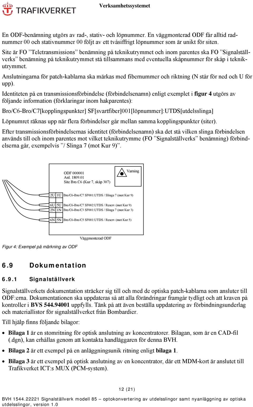 Anslutningarna för patch-kablarna ska märkas med fibernummer och riktning (N står för ned och U för upp).