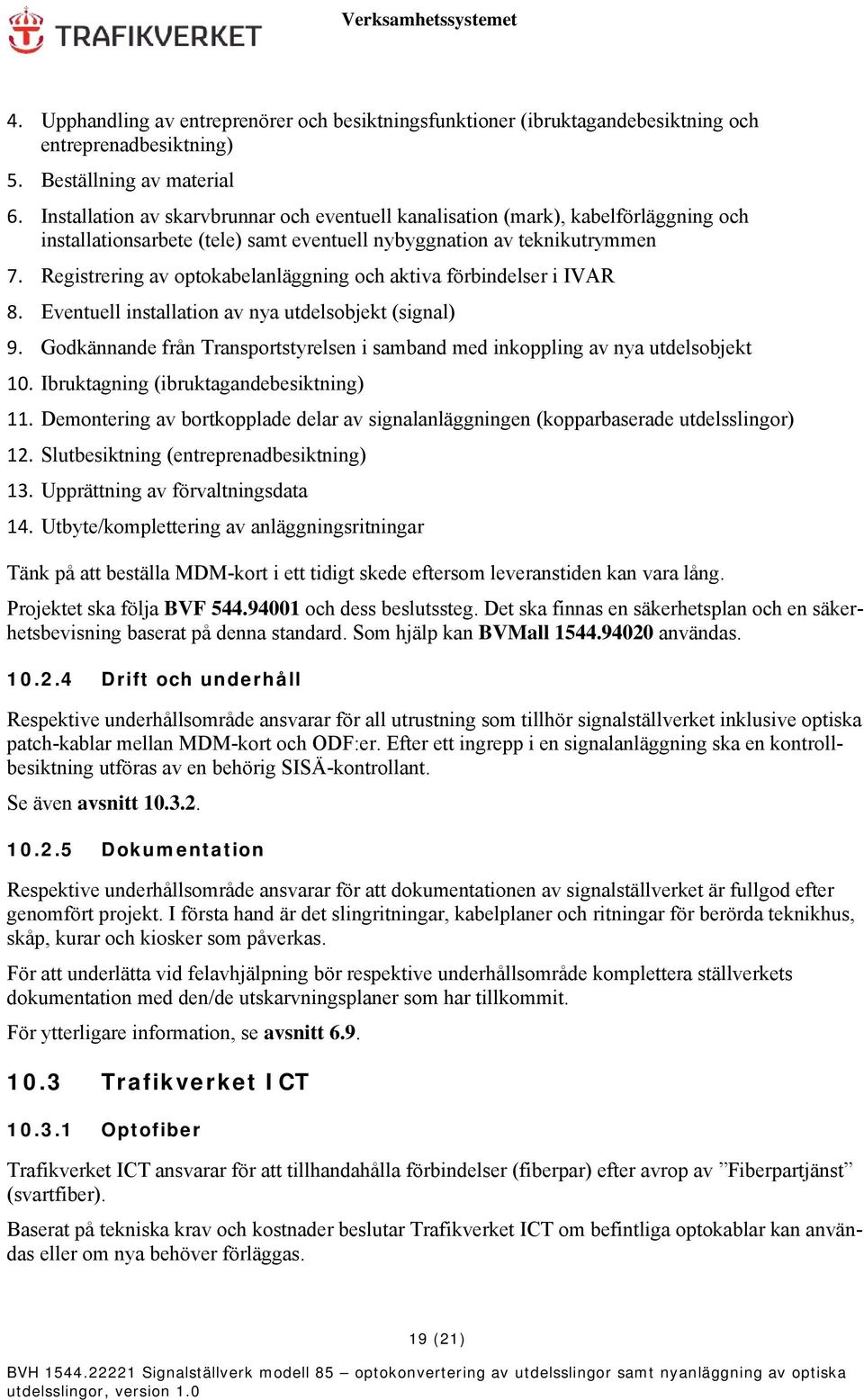Registrering av optokabelanläggning och aktiva förbindelser i IVAR 8. Eventuell installation av nya utdelsobjekt (signal) 9.