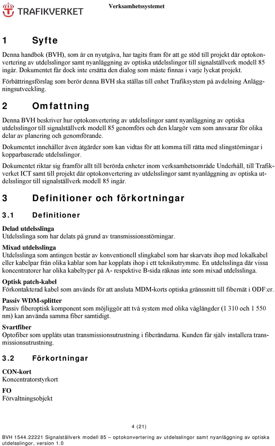 Förbättringsförslag som berör denna BVH ska ställas till enhet Trafiksystem på avdelning Anläggningsutveckling.