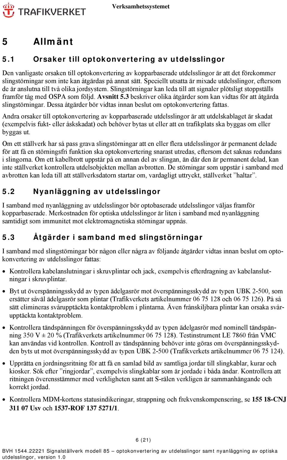Speciellt utsatta är mixade utdelsslingor, eftersom de är anslutna till två olika jordsystem. Slingstörningar kan leda till att signaler plötsligt stoppställs framför tåg med OSPA som följd.