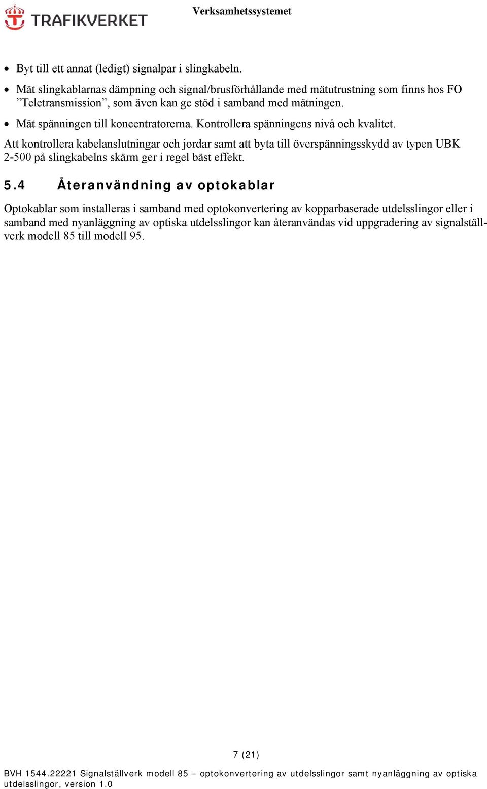 Mät spänningen till koncentratorerna. Kontrollera spänningens nivå och kvalitet.