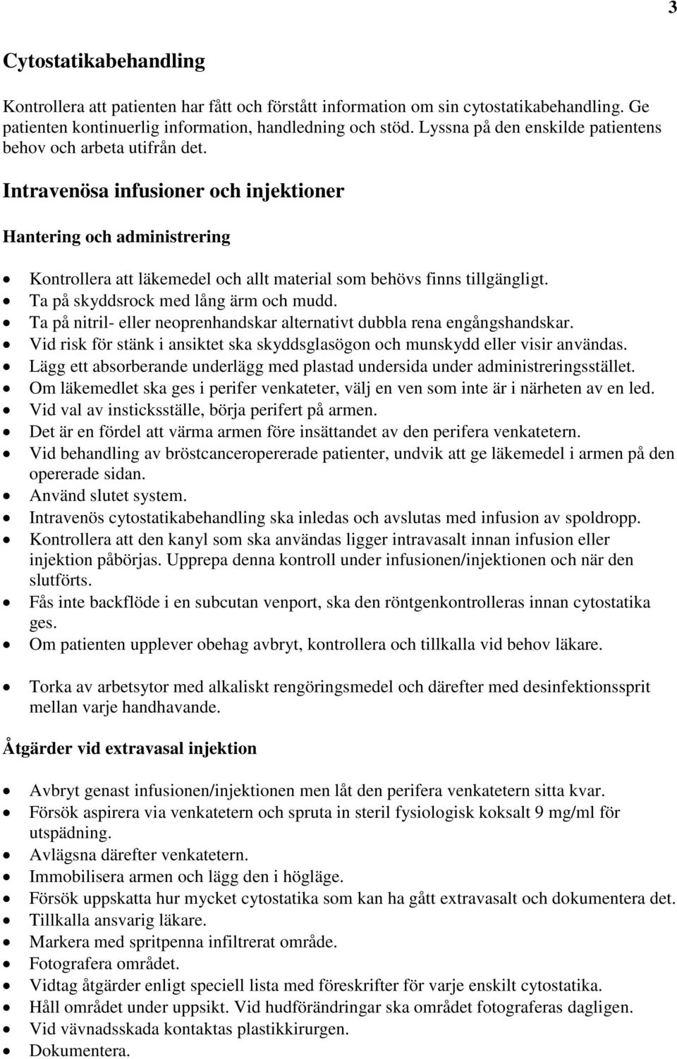 Intravenösa infusioner och injektioner Hantering och administrering Kontrollera att läkemedel och allt material som behövs finns tillgängligt. Ta på skyddsrock med lång ärm och mudd.