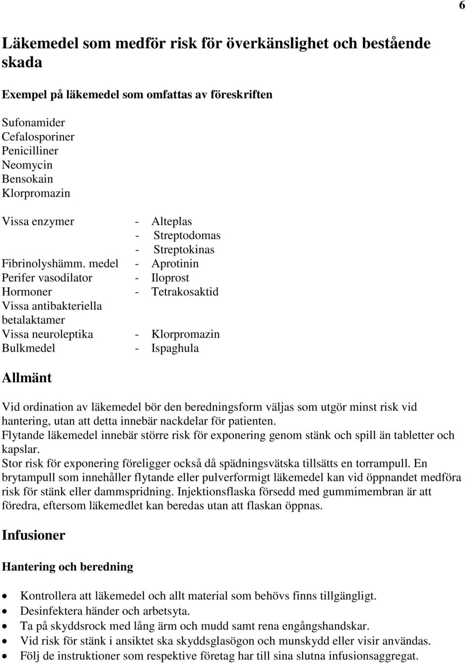 medel - Aprotinin Perifer vasodilator - Iloprost Hormoner - Tetrakosaktid Vissa antibakteriella betalaktamer Vissa neuroleptika - Klorpromazin Bulkmedel - Ispaghula Allmänt Vid ordination av