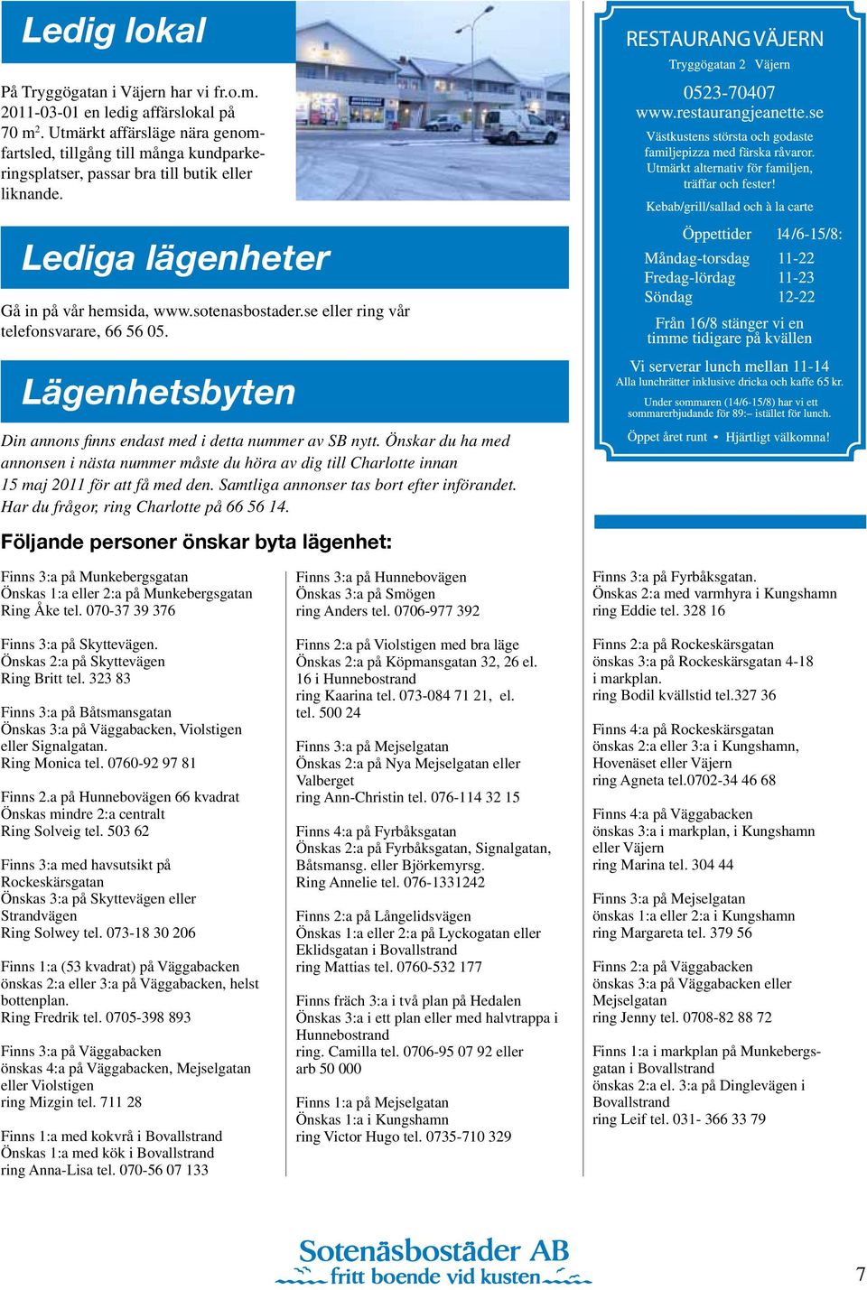 se eller ring vår telefonsvarare, 66 56 05. Lägenhetsbyten Din annons finns endast med i detta nummer av SB nytt.