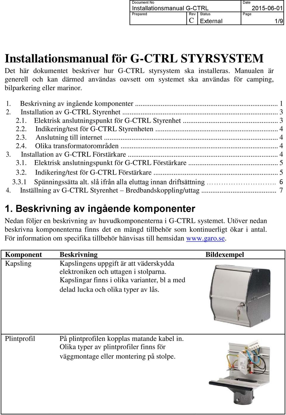 .. 3 2.1. Elektrisk anslutningspunkt för G-CTRL Styrenhet... 3 2.2. Indikering/test för G-CTRL Styrenheten... 4 2.3. Anslutning till internet... 4 2.4. Olika transformatorområden... 4 3.