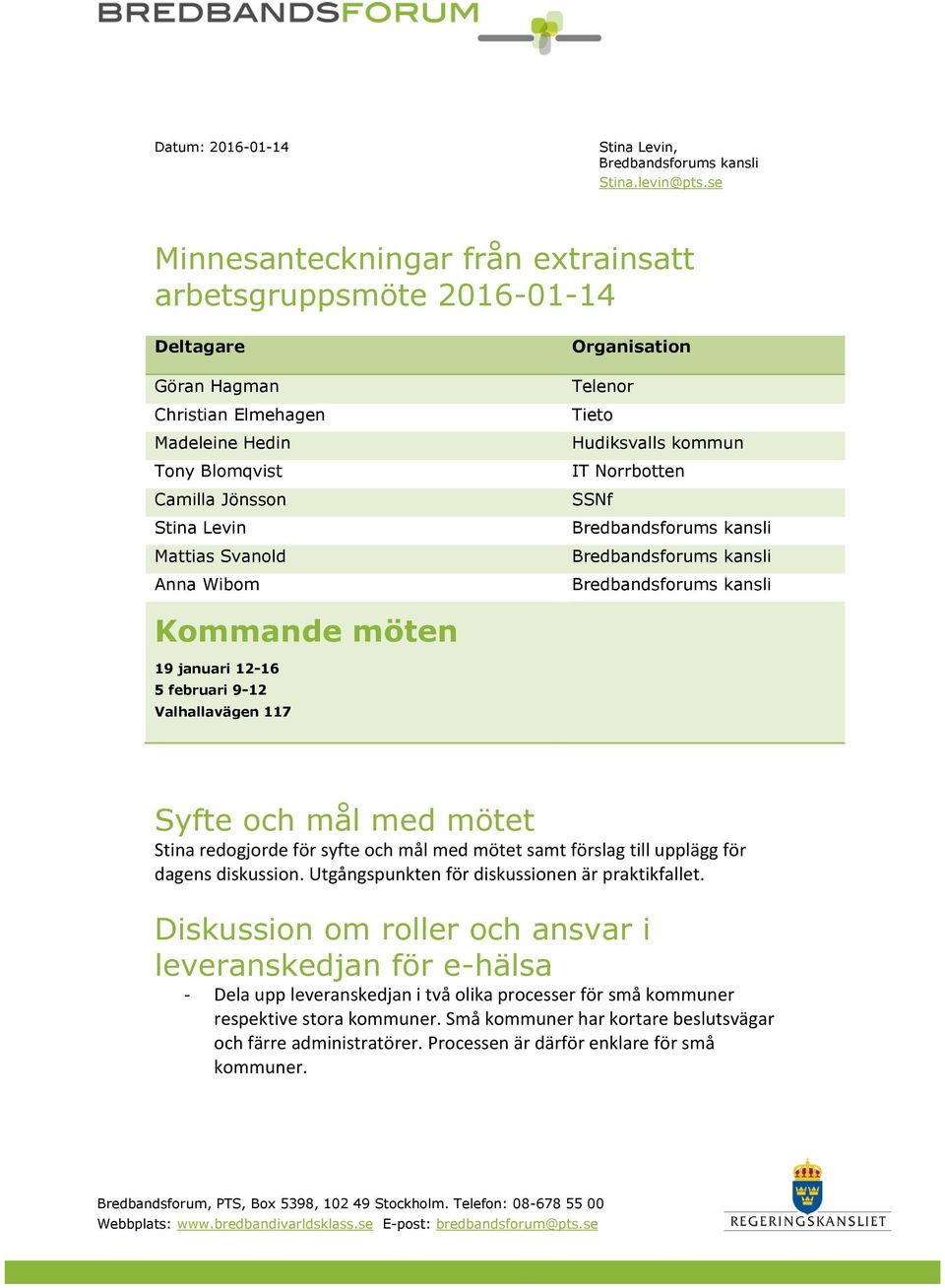 Organisation Telenor Tieto Hudiksvalls kommun IT Norrbotten SSNf Kommande möten 19 januari 12-16 5 februari 9-12 Valhallavägen 117 Syfte och mål med mötet Stina redogjorde för syfte och mål med mötet