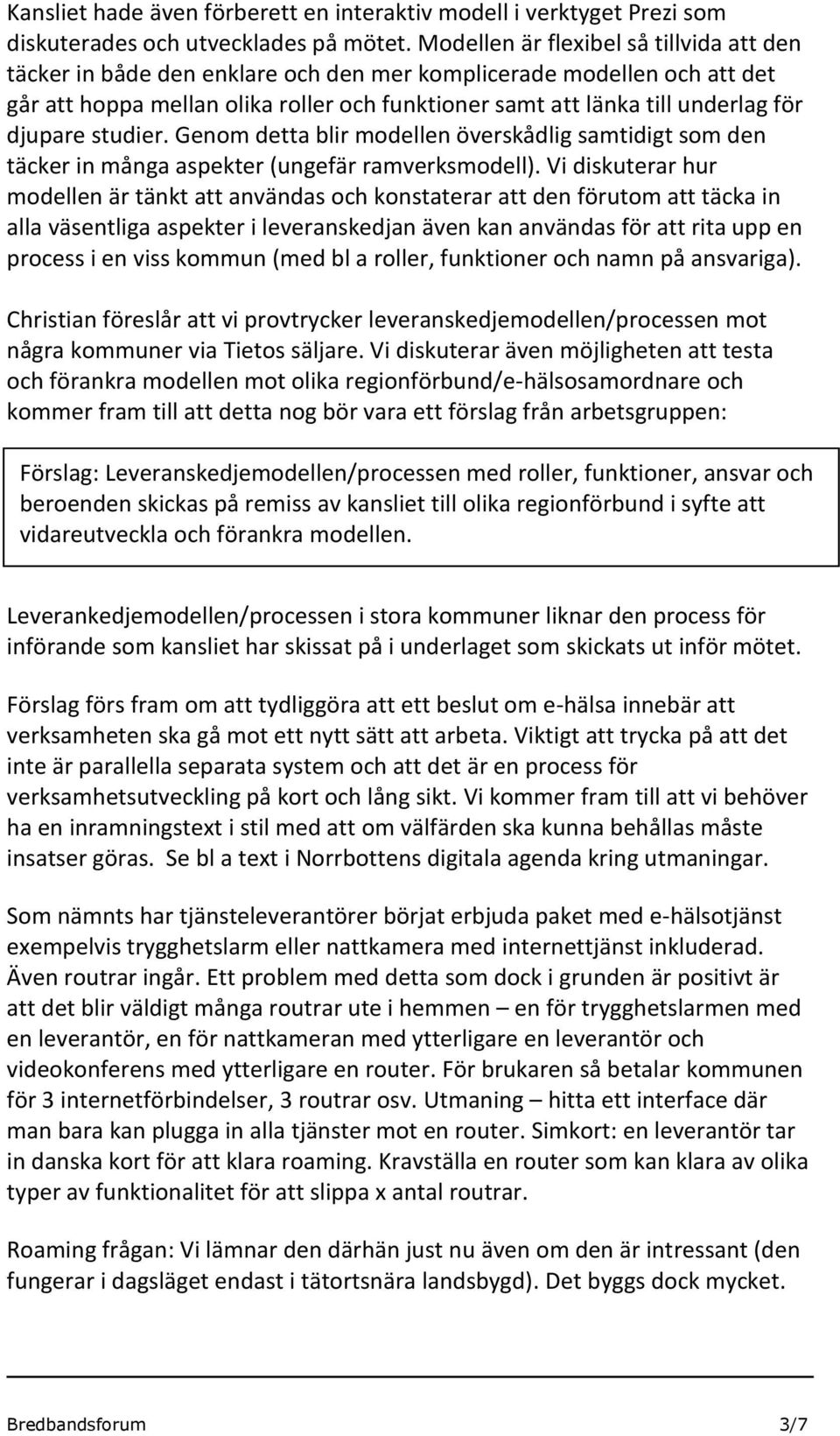 djupare studier. Genom detta blir modellen överskådlig samtidigt som den täcker in många aspekter (ungefär ramverksmodell).