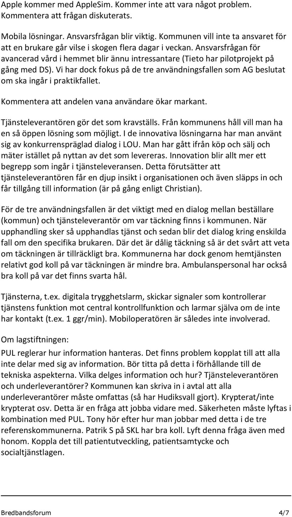 Vi har dock fokus på de tre användningsfallen som AG beslutat om ska ingår i praktikfallet. Kommentera att andelen vana användare ökar markant. Tjänsteleverantören gör det som kravställs.