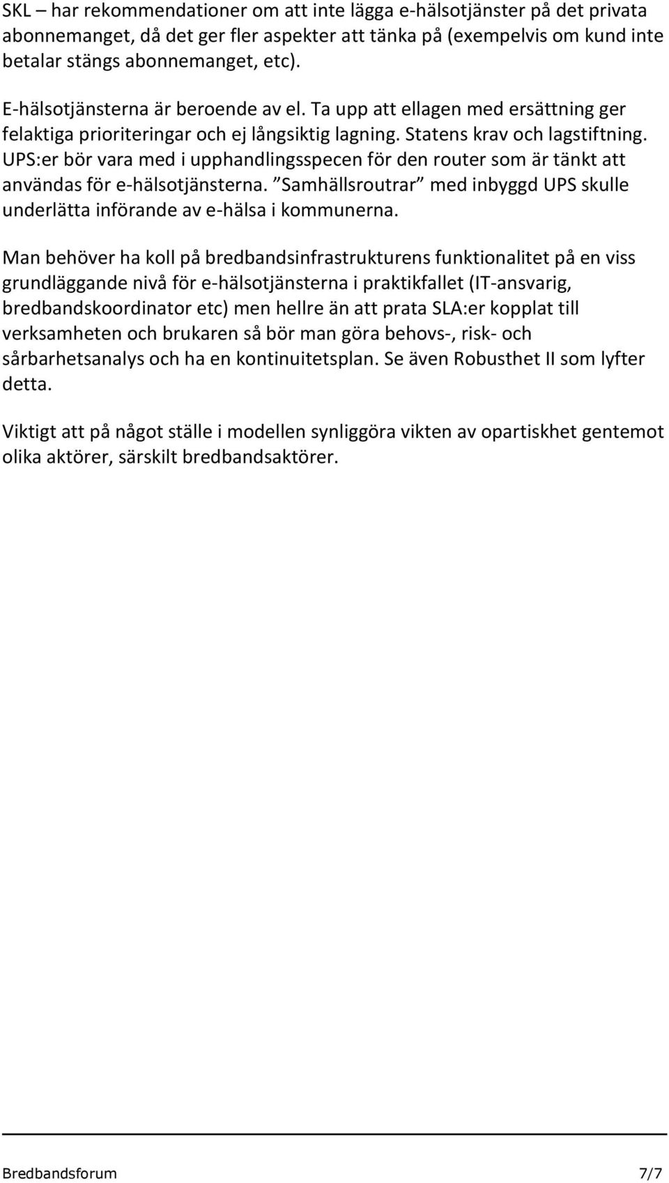 UPS:er bör vara med i upphandlingsspecen för den router som är tänkt att användas för e-hälsotjänsterna. Samhällsroutrar med inbyggd UPS skulle underlätta införande av e-hälsa i kommunerna.