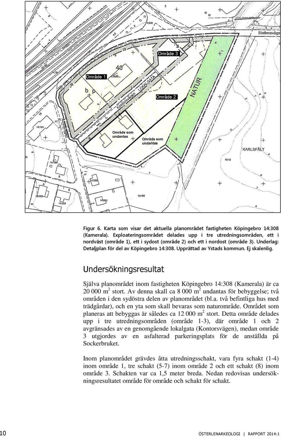 Upprättad av Ystads kommun. Ej skalenlig. Undersökningsresultat Själva planområdet inom fastigheten Köpingebro 14:308 (Kamerala) är ca 20 000 m 2 stort.