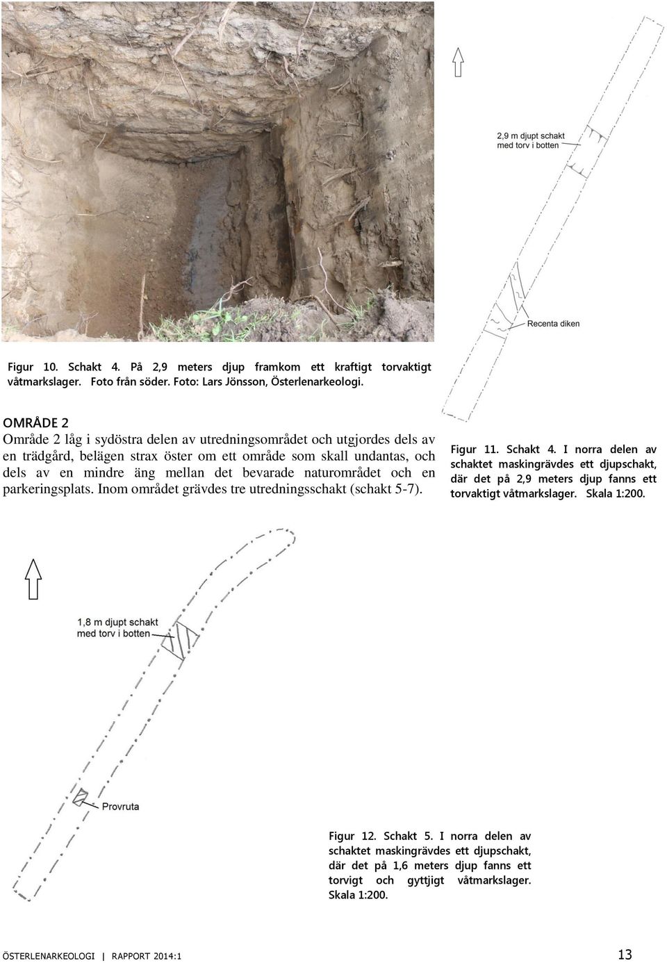 naturområdet och en parkeringsplats. Inom området grävdes tre utredningsschakt (schakt 5-7). Figur 11. Schakt 4.