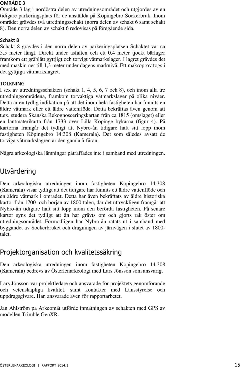 Schakt 8 Schakt 8 grävdes i den norra delen av parkeringsplatsen Schaktet var ca 5,5 meter långt.