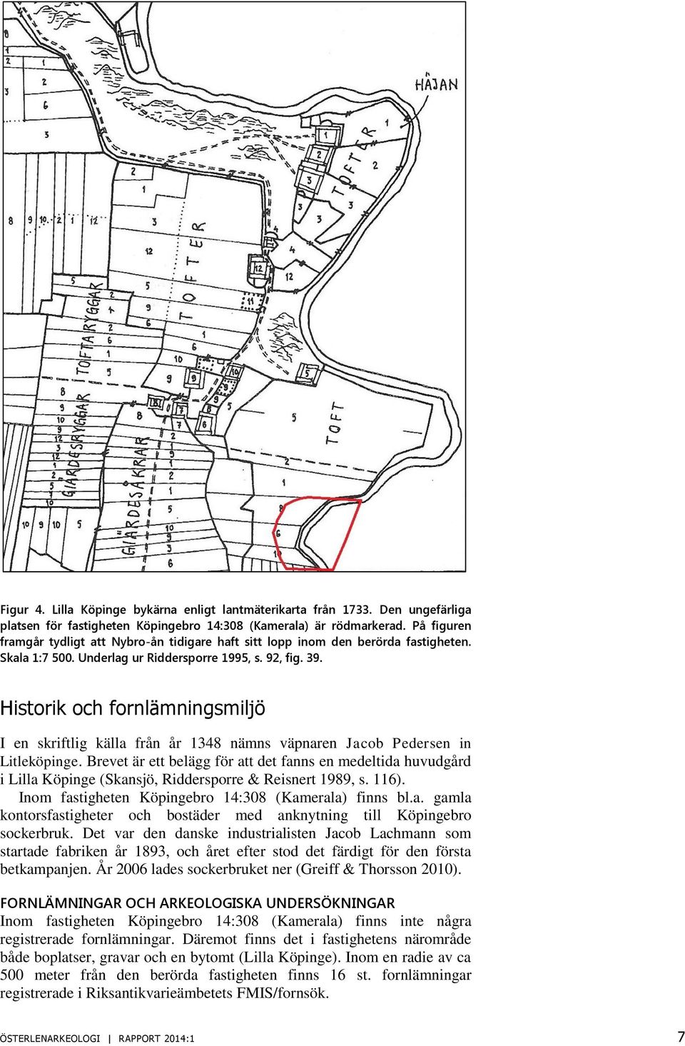 Historik och fornlämningsmiljö I en skriftlig källa från år 1348 nämns väpnaren Jacob Pedersen in Litleköpinge.