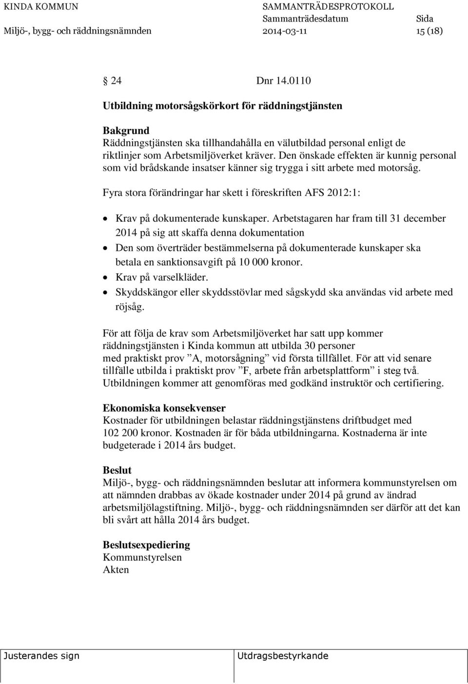 Den önskade effekten är kunnig personal som vid brådskande insatser känner sig trygga i sitt arbete med motorsåg.