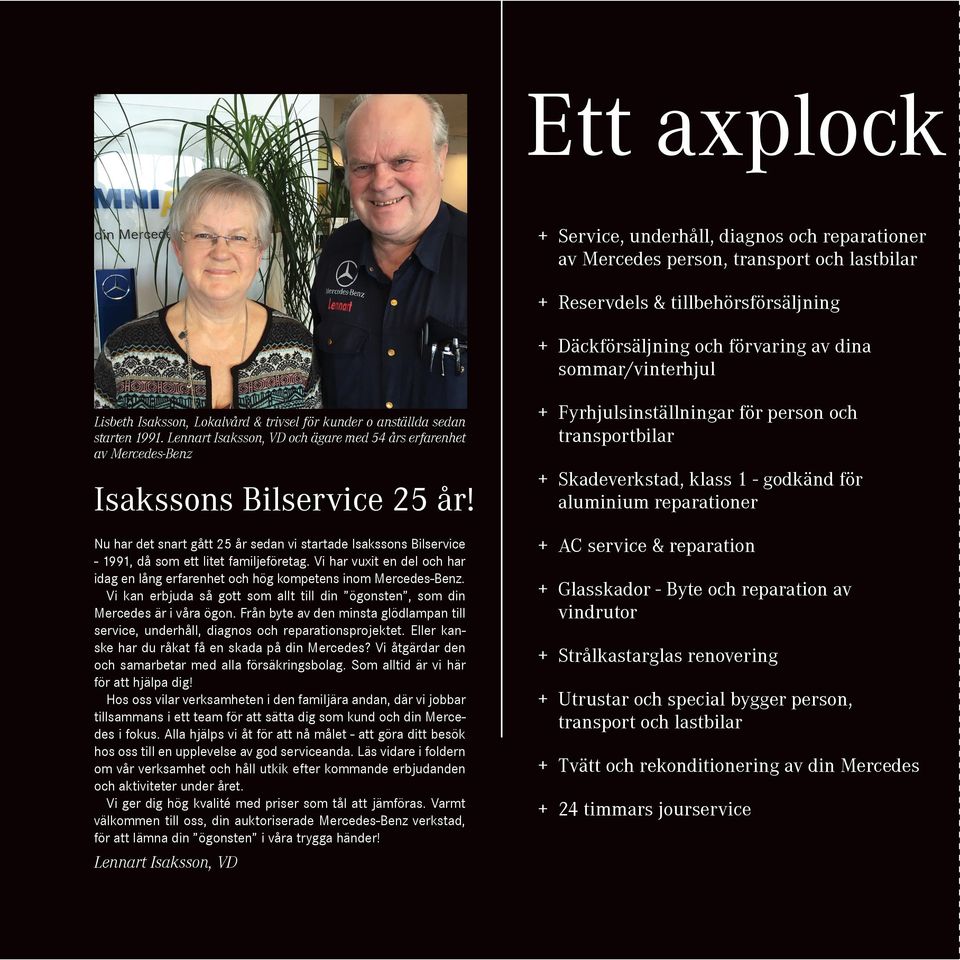 Nu har det snart gått 25 år sedan vi startade Isakssons Bilservice - 1991, då som ett litet familjeföretag. Vi har vuxit en del och har idag en lång erfarenhet och hög kompetens inom Mercedes-Benz.
