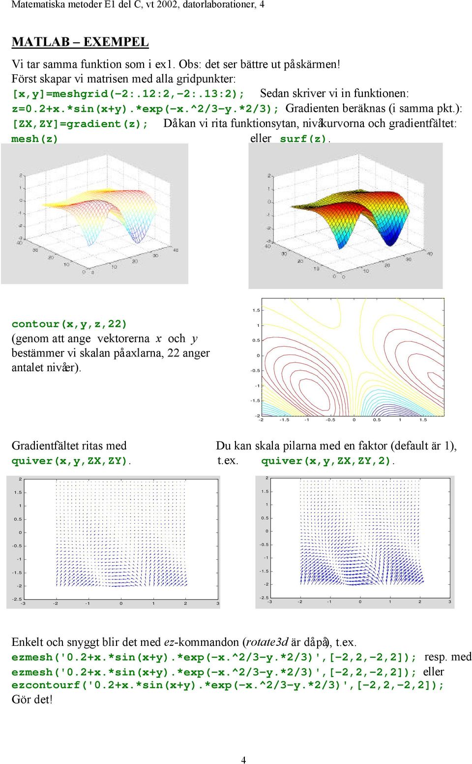 ): [ZX,ZY]=gradient(z); Då kan vi rita funktionstan, nivåkurvorna och gradientfältet: mesh(z) eller surf(z).