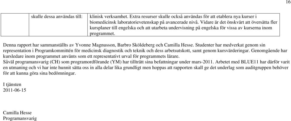 Denna rapport har sammanställts av Yvonne Magnusson, Barbro Sköldeberg och Camilla Hesse.