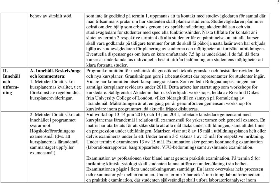 som inte är godkänd på termin 1, uppmanas att ta kontakt med studievägledaren för samtal där man tillsammans pratar om hur studenten skall planera studierna.