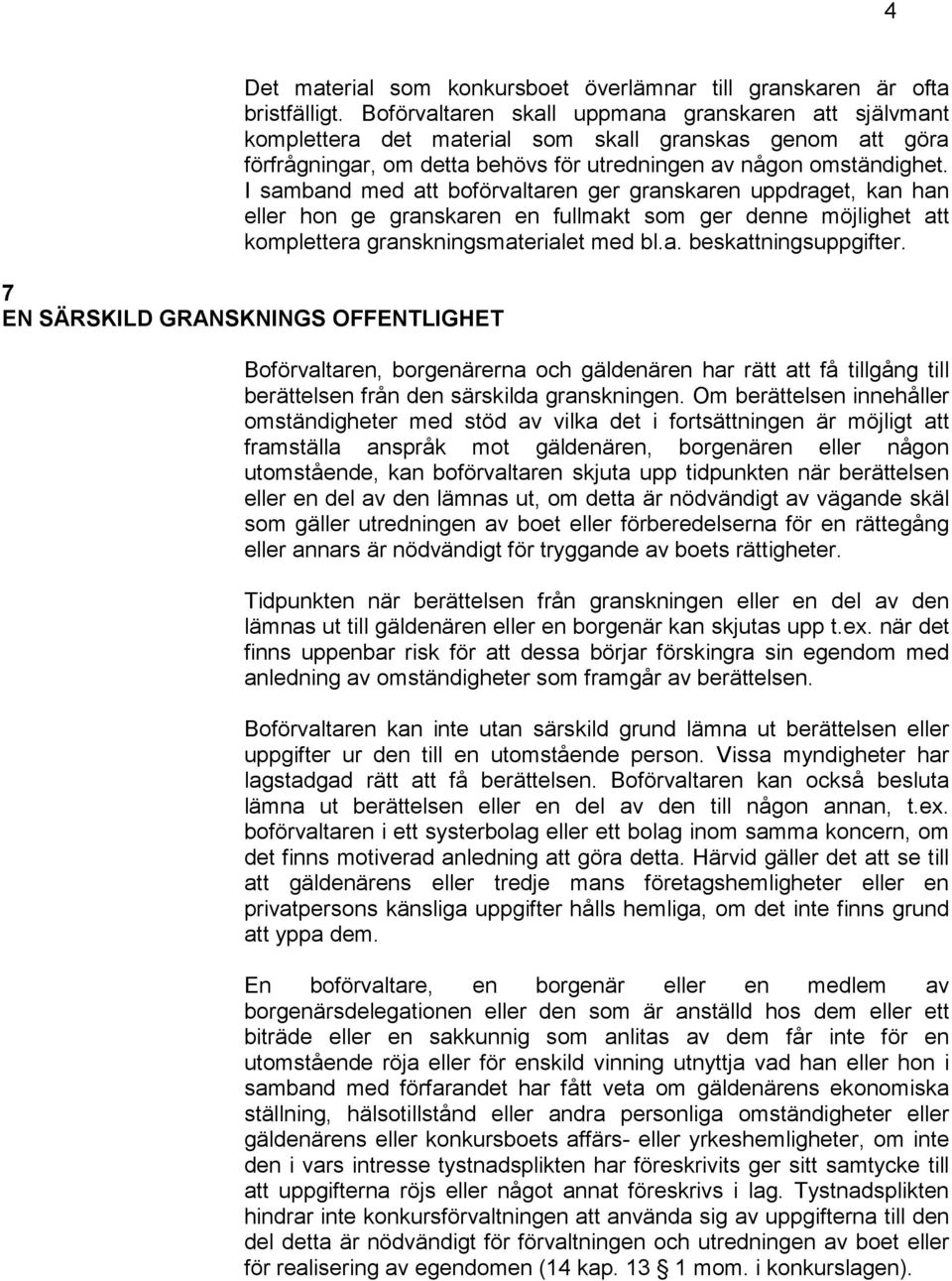 I samband med att boförvaltaren ger granskaren uppdraget, kan han eller hon ge granskaren en fullmakt som ger denne möjlighet att komplettera granskningsmaterialet med bl.a. beskattningsuppgifter.