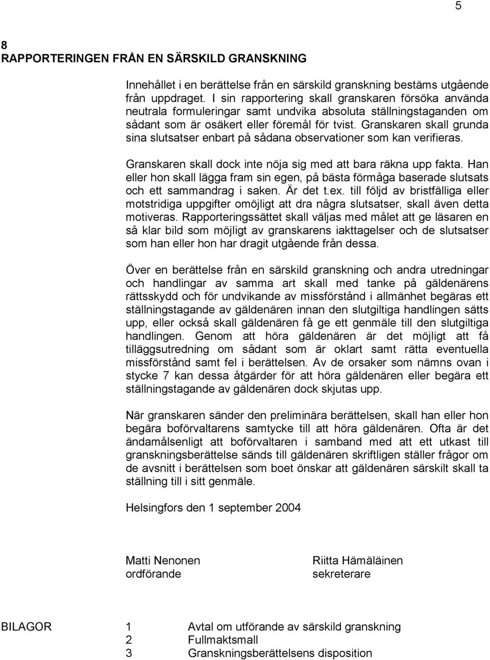 Granskaren skall grunda sina slutsatser enbart på sådana observationer som kan verifieras. Granskaren skall dock inte nöja sig med att bara räkna upp fakta.