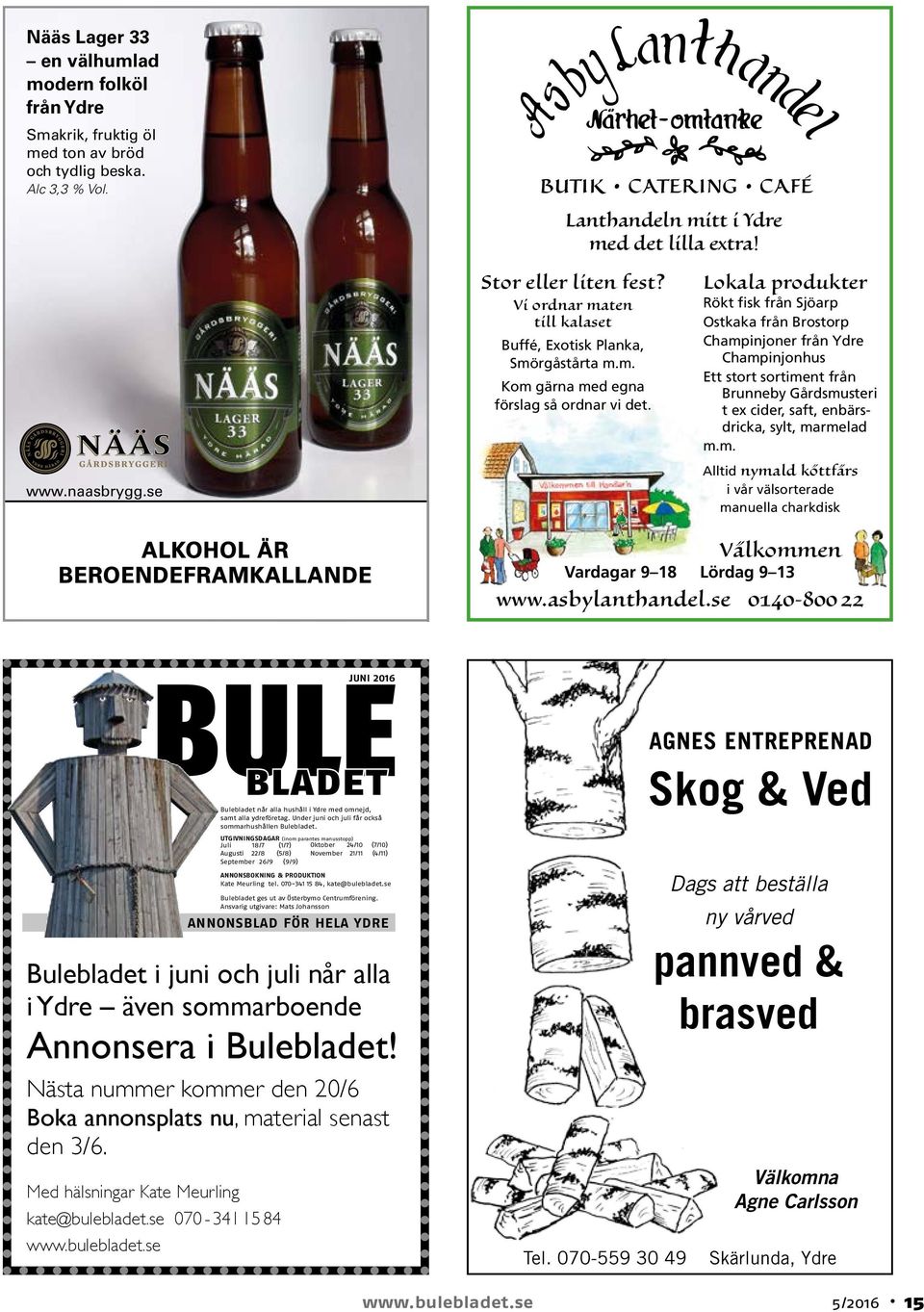 Lokala produkter Rökt fisk från Sjöarp Ostkaka från Brostorp Champinjoner från Ydre Champinjonhus Ett stort sortiment från Brunneby Gårdsmusteri t ex cider, saft, enbärsdricka, sylt, marmelad m.m. Alltid nymald köttfärs i vår välsorterade manuella charkdisk ALkohoL är beroendeframkallande Välkommen Vardagar 9 18 Lördag 9 13 www.