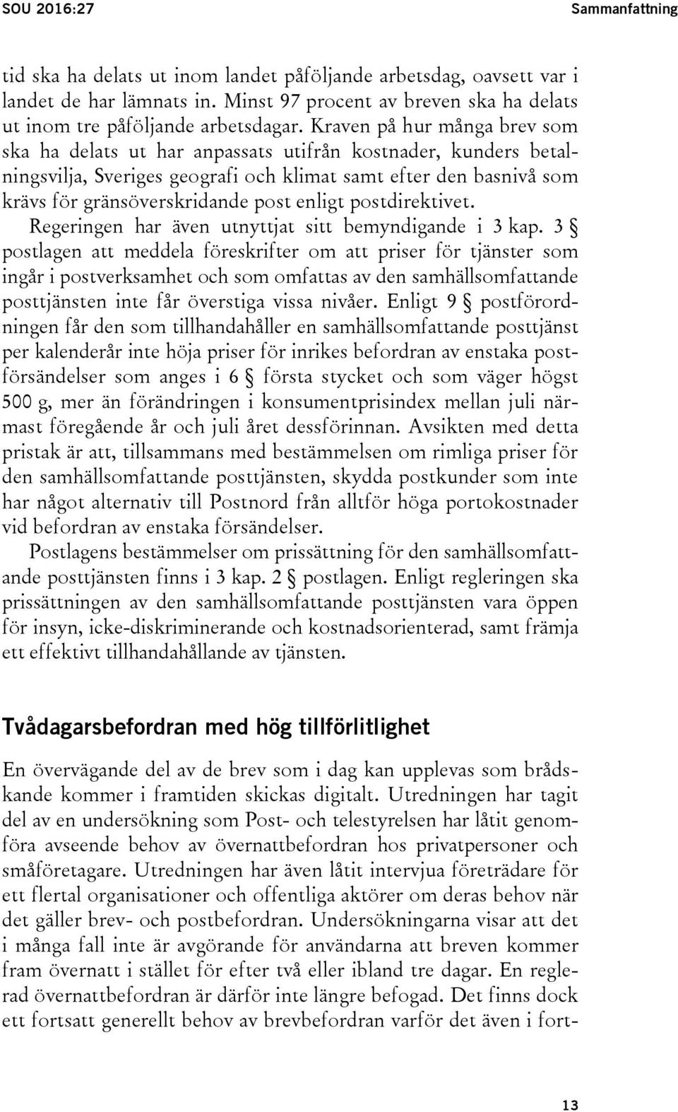 enligt postdirektivet. Regeringen har även utnyttjat sitt bemyndigande i 3 kap.