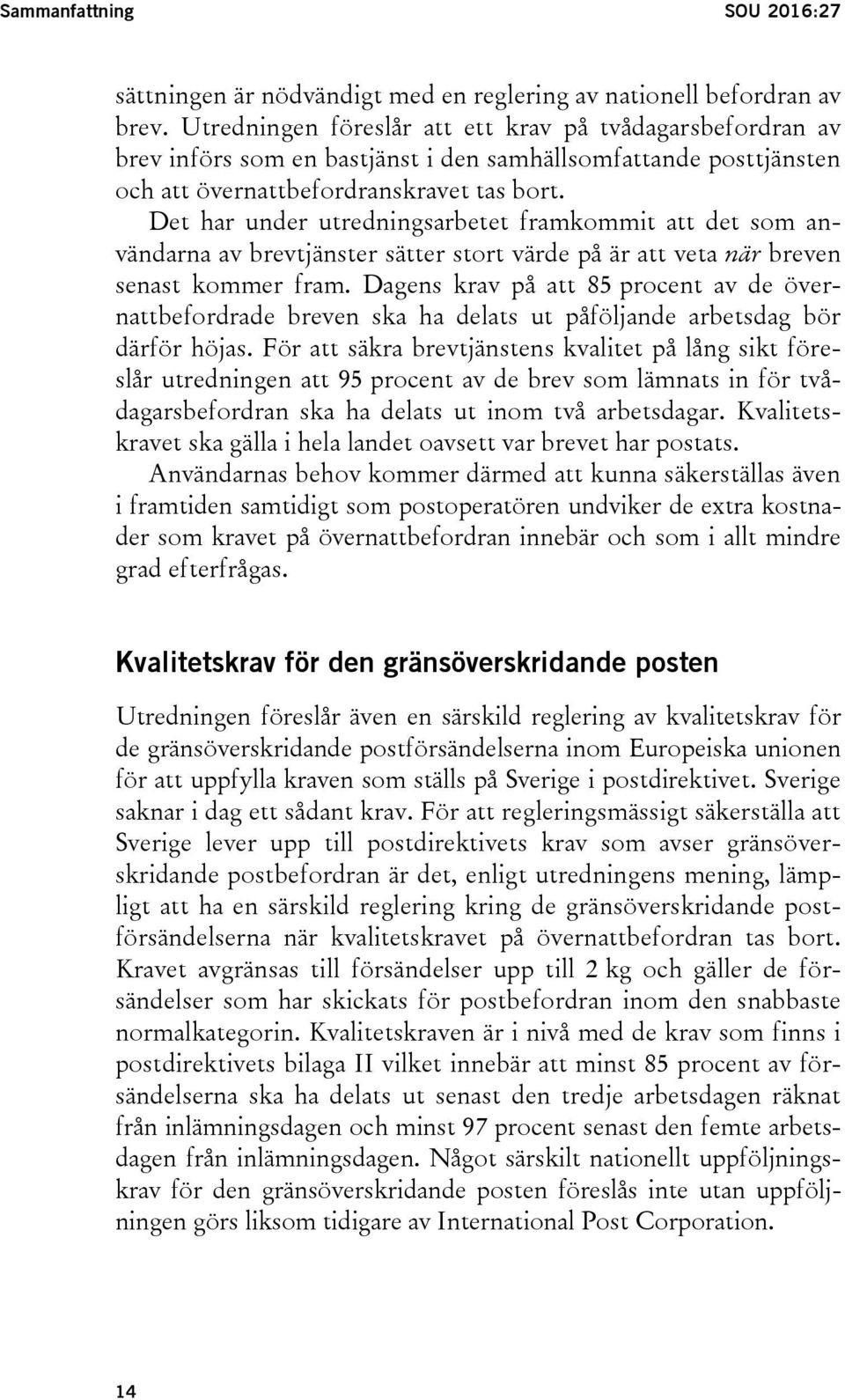 Det har under utredningsarbetet framkommit att det som användarna av brevtjänster sätter stort värde på är att veta när breven senast kommer fram.