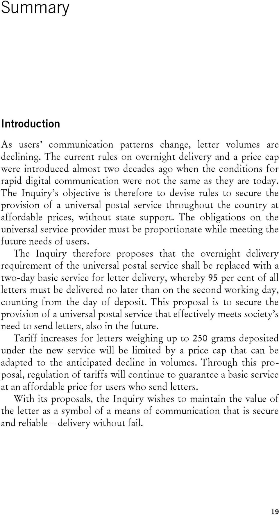 The Inquiry s objective is therefore to devise rules to secure the provision of a universal postal service throughout the country at affordable prices, without state support.