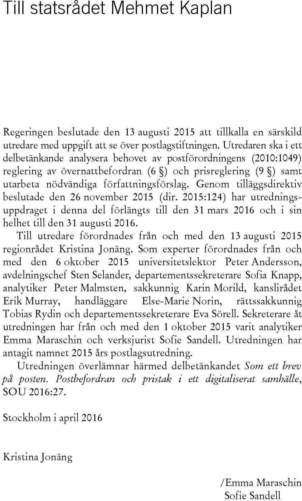 Genom tilläggsdirektiv beslutade den 26 november 2015 (dir. 2015:124) har utredningsuppdraget i denna del förlängts till den 31 mars 2016 och i sin helhet till den 31 augusti 2016.