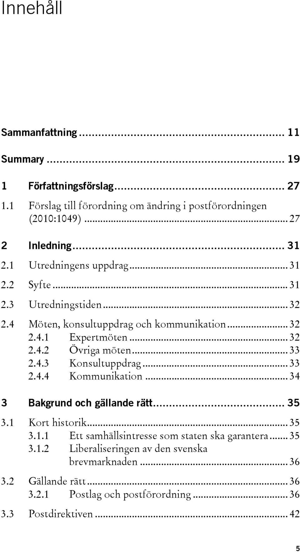 .. 33 2.4.3 Konsultuppdrag... 33 2.4.4 Kommunikation... 34 3 Bakgrund och gällande rätt... 35 3.1 Kort historik... 35 3.1.1 Ett samhällsintresse som staten ska garantera.