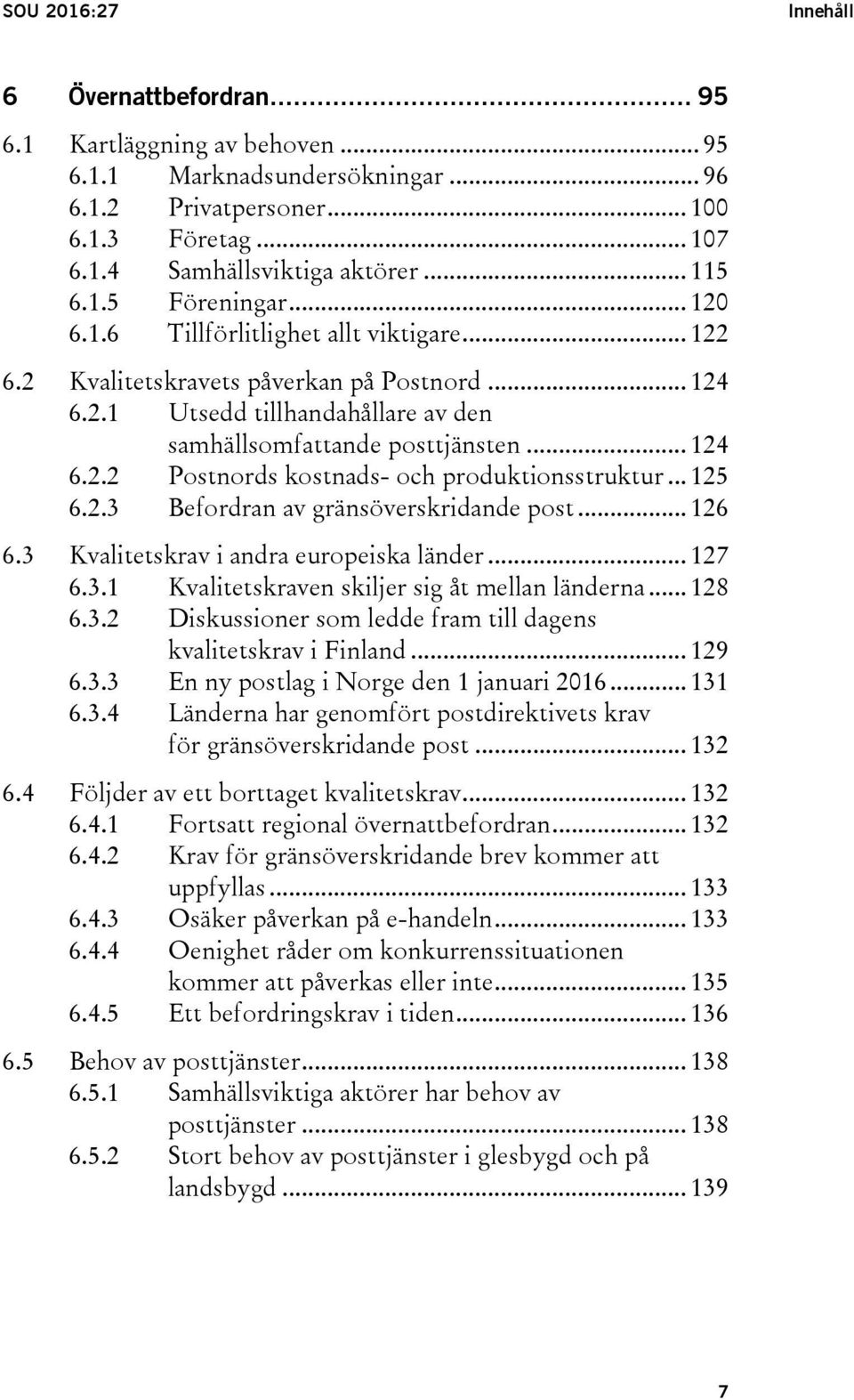 .. 124 6.2.2 Postnords kostnads- och produktionsstruktur... 125 6.2.3 Befordran av gränsöverskridande post... 126 6.3 Kvalitetskrav i andra europeiska länder... 127 6.3.1 Kvalitetskraven skiljer sig åt mellan länderna.