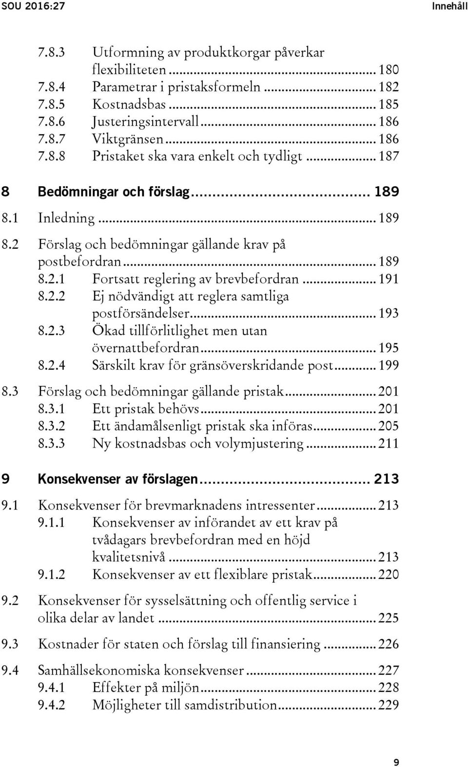.. 191 8.2.2 Ej nödvändigt att reglera samtliga postförsändelser... 193 8.2.3 Ökad tillförlitlighet men utan övernattbefordran... 195 8.2.4 Särskilt krav för gränsöverskridande post... 199 8.
