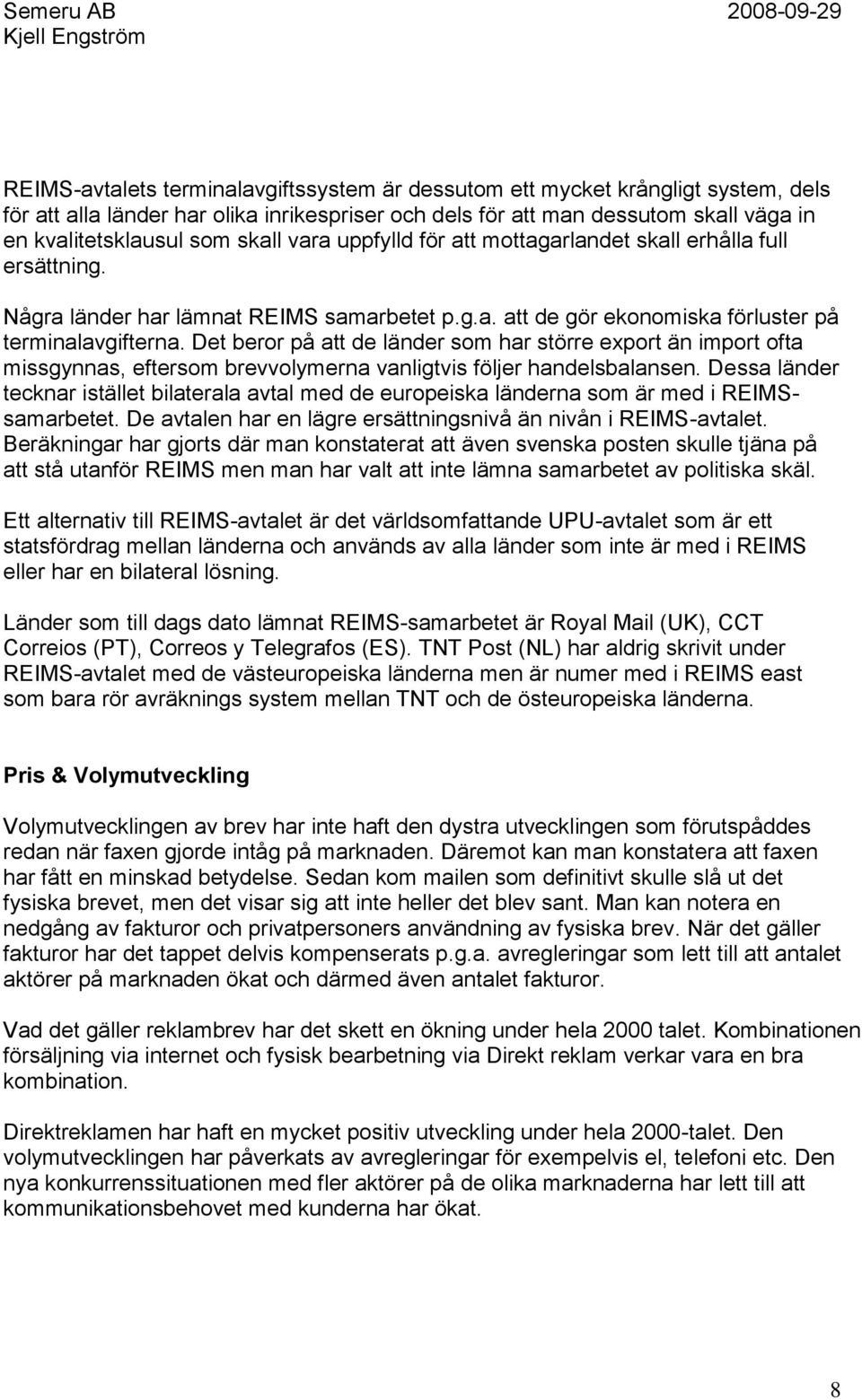 Det beror på att de länder som har större export än import ofta missgynnas, eftersom brevvolymerna vanligtvis följer handelsbalansen.