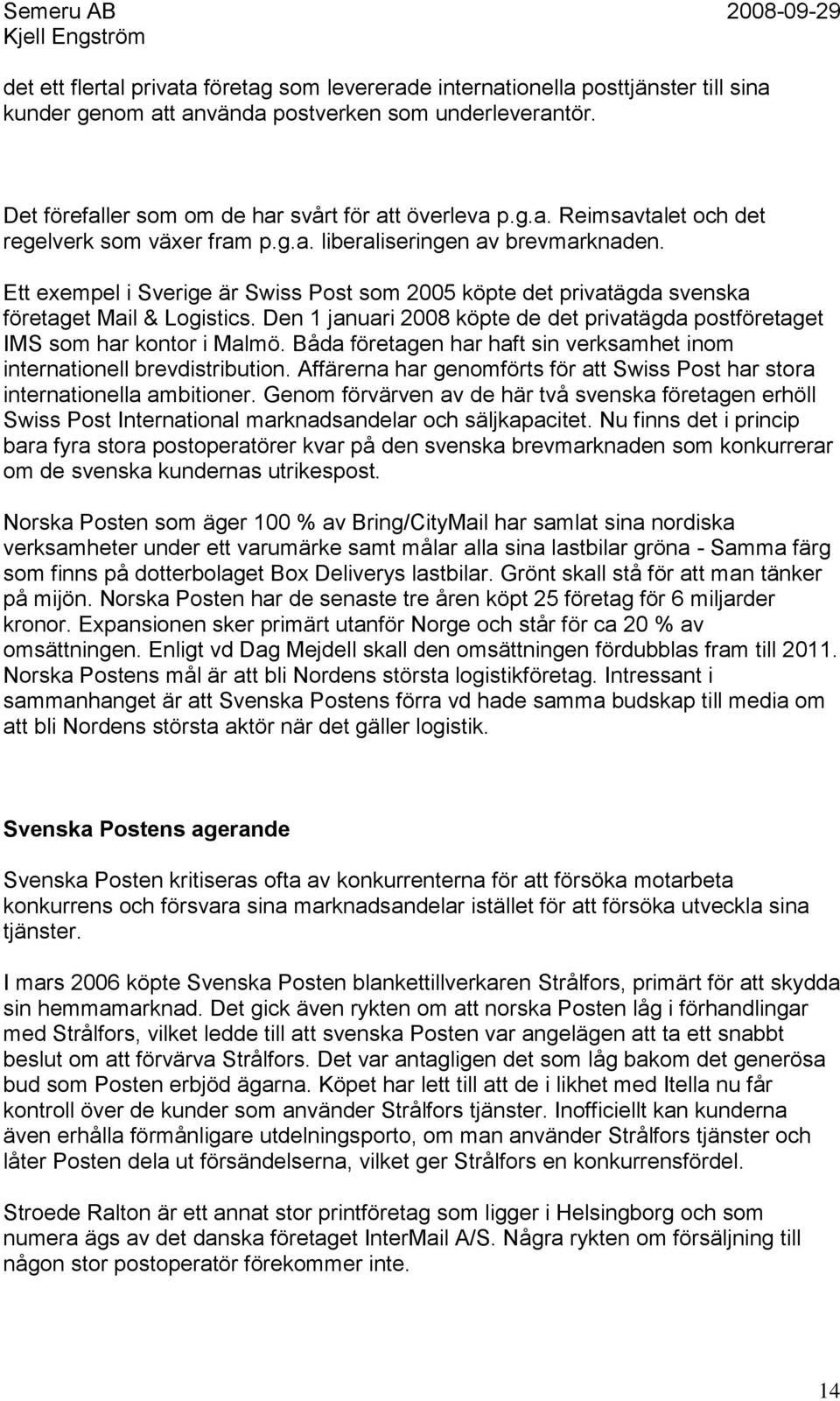 Den 1 januari 2008 köpte de det privatägda postföretaget IMS som har kontor i Malmö. Båda företagen har haft sin verksamhet inom internationell brevdistribution.