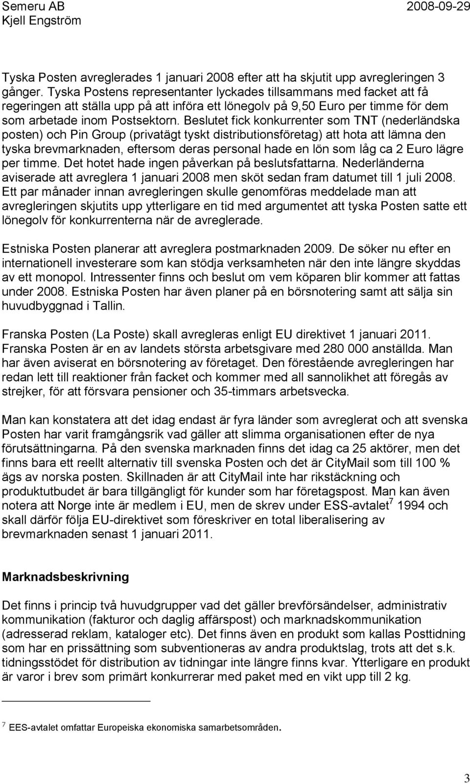 Beslutet fick konkurrenter som TNT (nederländska posten) och Pin Group (privatägt tyskt distributionsföretag) att hota att lämna den tyska brevmarknaden, eftersom deras personal hade en lön som låg