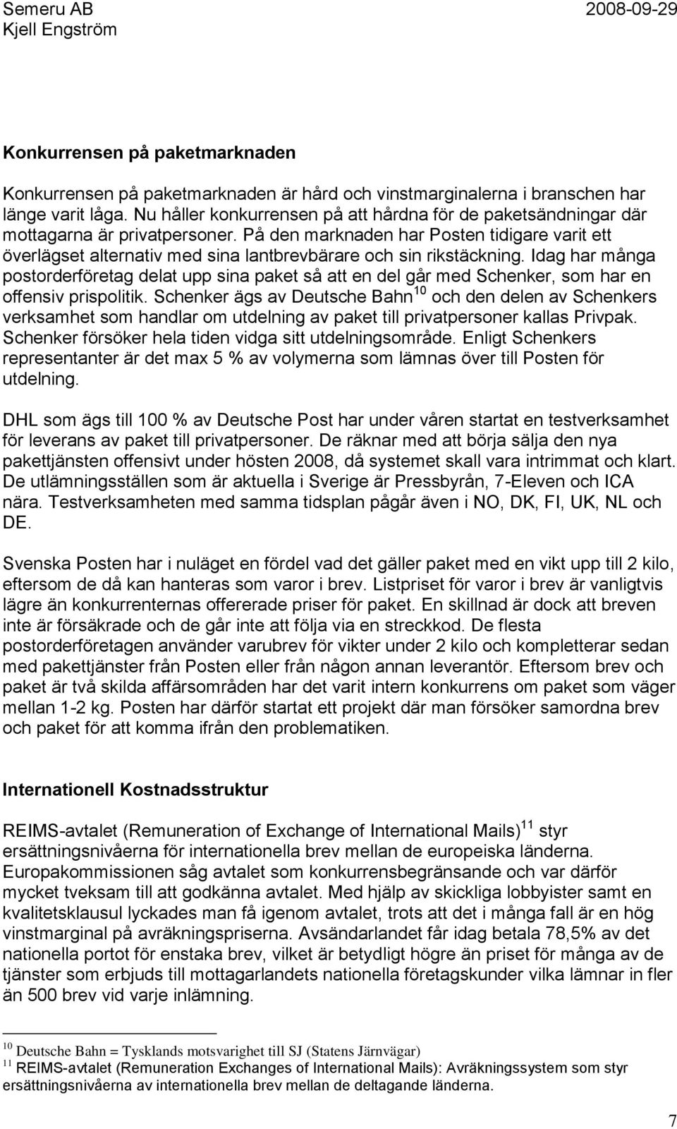 På den marknaden har Posten tidigare varit ett överlägset alternativ med sina lantbrevbärare och sin rikstäckning.