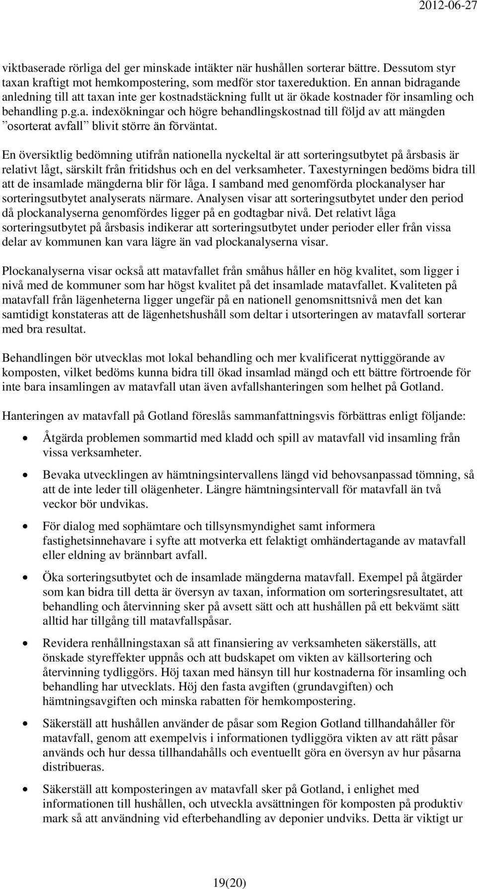 En översiktlig bedömning utifrån nationella nyckeltal är att sorteringsutbytet på årsbasis är relativt lågt, särskilt från fritidshus och en del verksamheter.