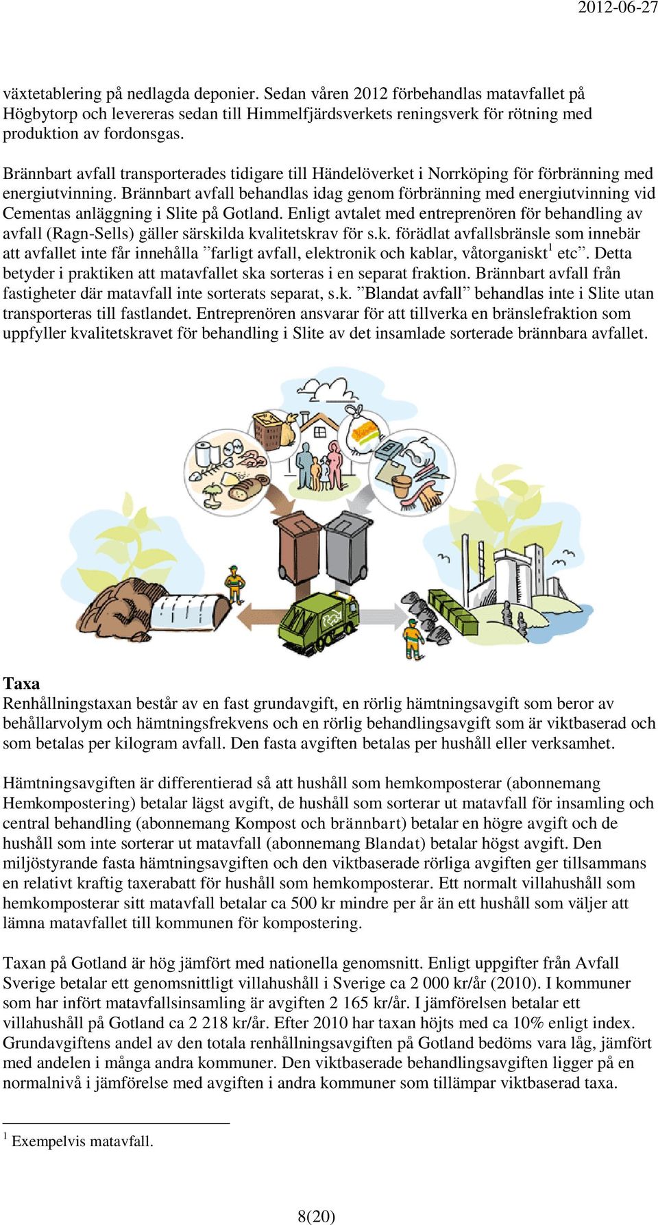 Brännbart avfall behandlas idag genom förbränning med energiutvinning vid Cementas anläggning i Slite på Gotland.